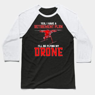 Yes I Have A Retirement Plan Ill Be Flying My Drone Baseball T-Shirt